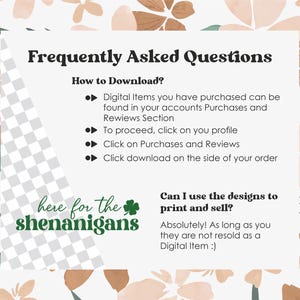 May include: A digital download FAQ with a floral background. The text reads "Frequently Asked Questions" and includes information on how to download digital items and how to use the designs to print and sell.