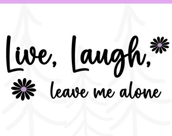 Live Laugh Leave Me Alone SVG | Funny Quote Cut File for Cricut & Silhouette | Commercial License Included