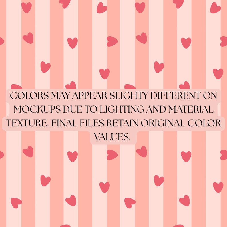 May include: A design featuring pink hearts on a striped background of varying pink shades. The image includes text: "COLORS MAY APPEAR SLIGHTY DIFFERENT ON MOCKUPS DUE TO LIGHTING AND MATERIAL TEXTURE. FINAL FILES RETAIN ORIGINAL COLOR VALUES."