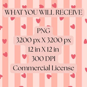 May include: A pink and white striped background with scattered pink hearts. Text includes "WHAT YOU WILL RECEIVE", "PNG", "3200 px X 3200 px", "12 in X 12 in", "300 DPI", and "Commercial License".