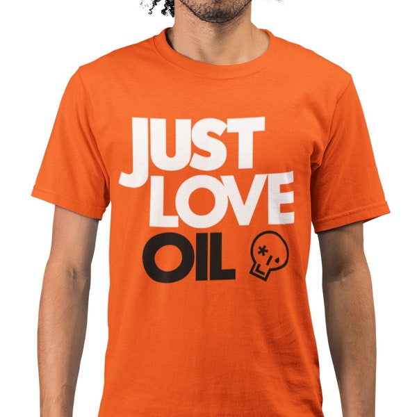 JUST LOVE OIL T-shirt | Anti Just Stop Oil | Funny Anti Woke Agenda | Anti Climate Change Road Protests Greta Thunberg Joke - Unisex Shirt