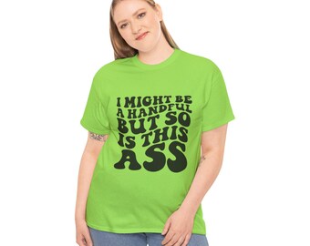 Funny Sarcastic Graphic Tee: I Might Be a Handful