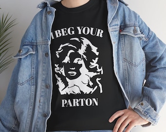 I Beg Your Parton Tee, Dolly Parton Graphic, Country Music Shirt