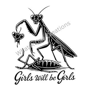 May include: A black and white illustration of a praying mantis holding a severed head above a dead insect, with the text "Girls will be Girls" below. The image has a humorous, edgy style.