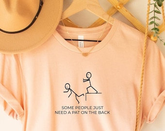 Funny Sarcasm Shirt, Some People Just Need A Pat On The Back Shirt, Sarcastic Women Shirt, Hilarious Shirt, Humor Shirt, Offensive Humor Tee