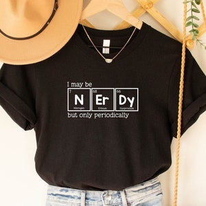 I May Be Nerdy But Only Periodically Shirt, Sarcastic Chemistry Lover Shirt, Periodic Table Shirt, Science Funny Humor Joke Tee, Science Tee