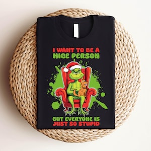 Funny Grinch Christmas T-Shirt, The Grinch I Want To Be A Nice Person But Everyone Is Just So Stupid XMas, Christmas Shirt, Love Merry Xmas