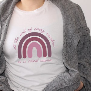 At The End of Every Rainbow Is A Tired Mama Tee, Cute Mom Tshirt, Gift for Mom