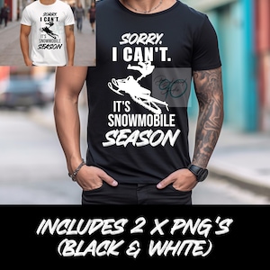 May include: Black and white graphic design of a snowmobile with the text "Sorry I Can't. It's Snowmobile Season." on a black t-shirt.
