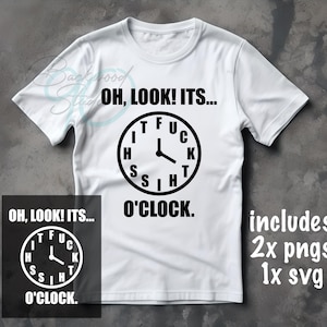 Puede incluir: Camiseta blanca con el texto "OH, LOOK! ITS... O'CLOCK." Un gráfico de reloj reemplaza los números, con las palabras "IT FUC SHIT". Incluye 2 PNG y 1 archivo SVG.