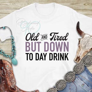 Old and Tired But Down to Daydrink PNG | Funny Drinking Shirt Design | Light & Dark Color Versions Included | 300 DPI Digital Download