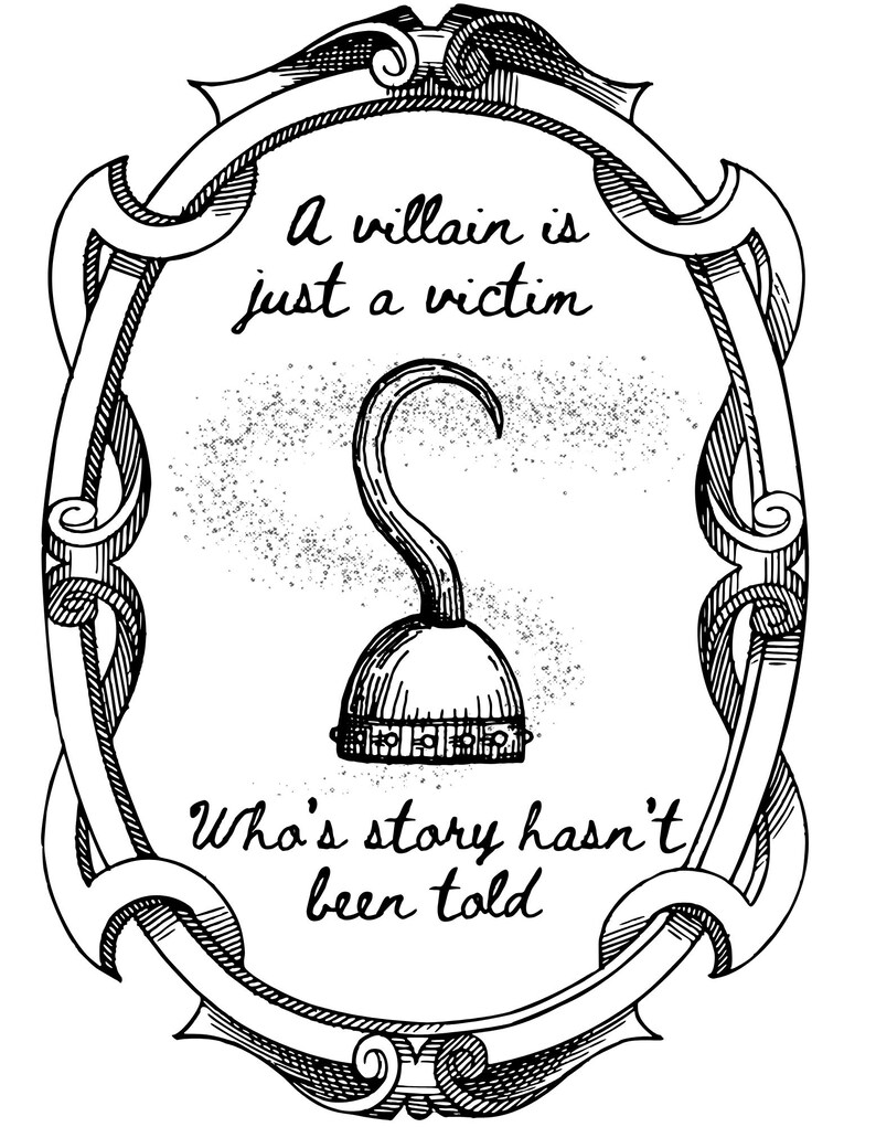 May include: Black and white illustration of a pirate hook inside an ornate oval frame. The text reads, "A villain is just a victim. Who's story hasn't been told."