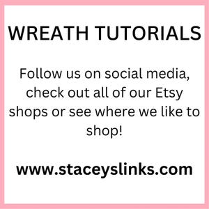May include: A pink-bordered graphic with the text "WREATH TUTORIALS." Below, it reads, "Follow us on social media, check out all of our Etsy shops or see where we like to shop!" The website www.staceyslinks.com is also displayed.