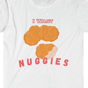 I Want Nuggies T-Shirt; Chicken Nuggets Tee Shirt