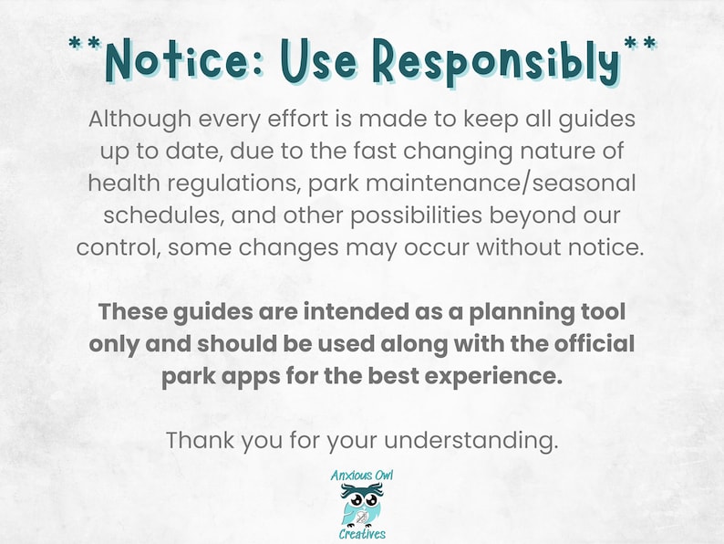A notice to buyers, Although every effort is made to keep all guides up to date, due to the fast changing nature of health regulations, park maintenance/seasonal  schedules, and other possibilities beyond our control, some changes may occur without notice. 
These guides are intended as a planning tool only and should be used along with the official park apps for the best experience.