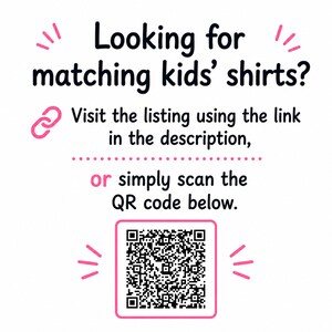 May include: A white informational graphic with black text that reads: Looking for matching kids' shirts? Visit the listing using the link in the description, or simply scan the QR code below. A pink link icon and a pink-bordered QR code are included.