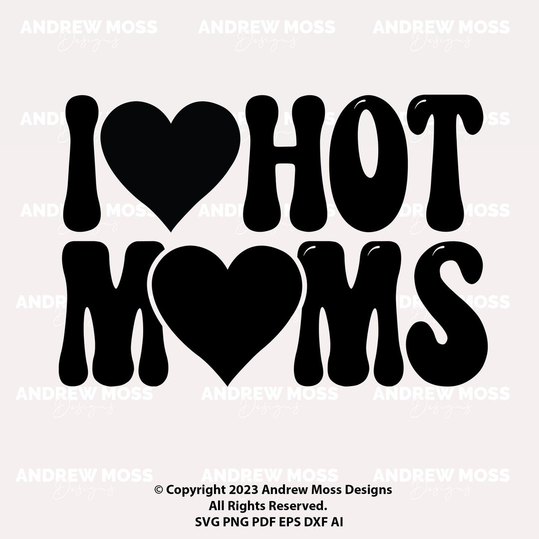 I Love Hot Moms SVG PNG PDF , Love Svg, Hot Moms Svg, Love You Svg