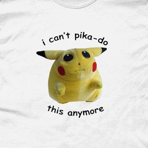 I can&#39;t Pika-do this anymore (Sad Fat Pikachu Plushie Tee)