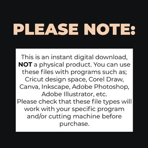 May include: PLEASE NOTE: This is an instant digital download, NOT a physical product. You can use these files with programs such as: Cricut design space, Corel Draw, Canva, Inkscape, Adobe Photoshop, Adobe Illustrator, etc. Please check that these file types will work with your specific program and/or cutting machine before purchase.