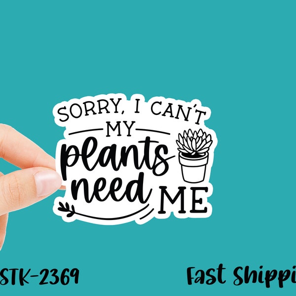 Plant Stickers | Sorry My Plants Need Me | Gardening, House Plants | Vinyl Decal, 3 Inches