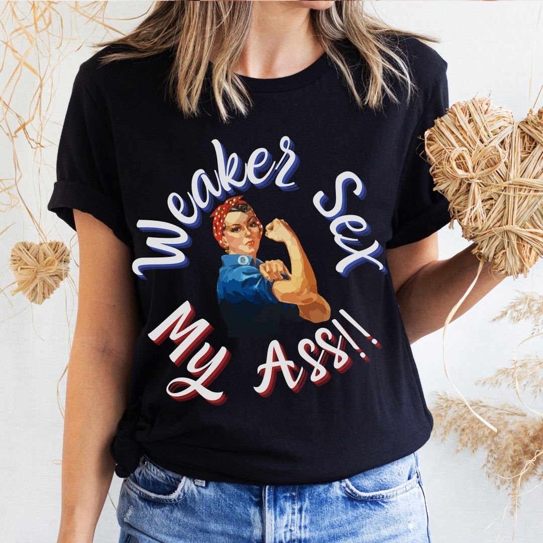 Weaker Sex My Ass Strong Woman Tee Proud Woman Shirt Girls - Etsy