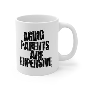 Aging Parents Are Expensive Print logo White Mug