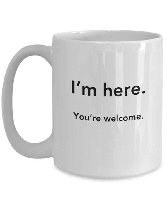 Gift Exchange Gifts Under 25 Dollars, White Elephant Gift, Sassy Mug, Gift Idea for Coworker, Gift for Older Sibling, I'm Here 