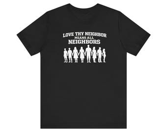 Camiseta "Ama a tu prójimo significa a todos los vecinos" - Dignidad humana - Corte unisex