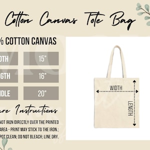 May include: A white cotton canvas tote bag with black text that reads "Cotton Canvas Tote Bag" and "100% Cotton Canvas". The bag measures 15 inches wide, 16 inches long, and has a 20 inch handle. Care instructions are listed below the measurements.