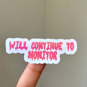 May include: White sticker with pink dripping letters that say "WILL CONTINUE TO MONITOR".