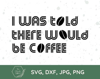 May include: Black and white graphic design with the text "I WAS told THERE WOULD BE COFFEE" in a retro font style. The text is surrounded by coffee bean icons.