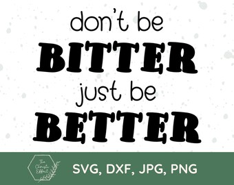 Don't Be Bitter Just Be Better Svg, Sarcastic Quote (Digital Download)
