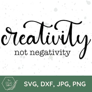 Creativity Not Negativity SVG PNG JPG, Create Svg, Crafter Svg, Craft Room Svg, Be Kind Svg, Inspirational Svg, Positivity Svg, Svg Files