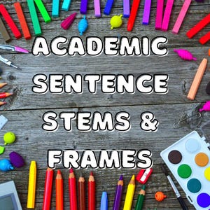 May include: Image features the text "ACADEMIC SENTENCE STEMS & FRAMES" in a bold, white font with a black outline, set against a rustic wooden background. Colorful art supplies, including pencils, crayons, and paint, surround the text, creating a vibrant, educational theme.