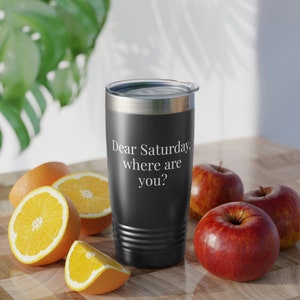 Dear Saturday -Tumbler, 20oz