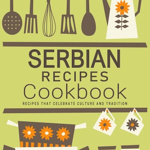 Könnte beinhalten: Ein Kochbuchcover mit grünem Hintergrund und braunem Text, der "Serbian Recipes Cookbook: Recipes that Celebrate Culture and Tradition" lautet. Das Cover zeigt eine Reihe von Küchenutensilien, die an einer braunen Stange hängen, eine weiße Teekanne mit braunem Blumendesign und einen Stapel brauner und weißer Kochgeschirre mit orangefarbenen und braunen Blumendesigns.