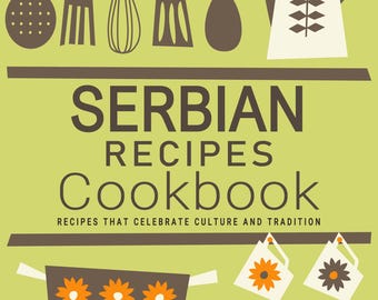 Pode incluir: Uma capa de livro de receitas com fundo verde e texto castanho que diz "Serbian Recipes Cookbook: Recipes that Celebrate Culture and Tradition". A capa apresenta uma fila de utensílios de cozinha pendurados numa barra castanha, uma chaleira branca com um desenho floral castanho e uma pilha de utensílios de cozinha castanhos e brancos com desenhos florais laranja e castanhos.