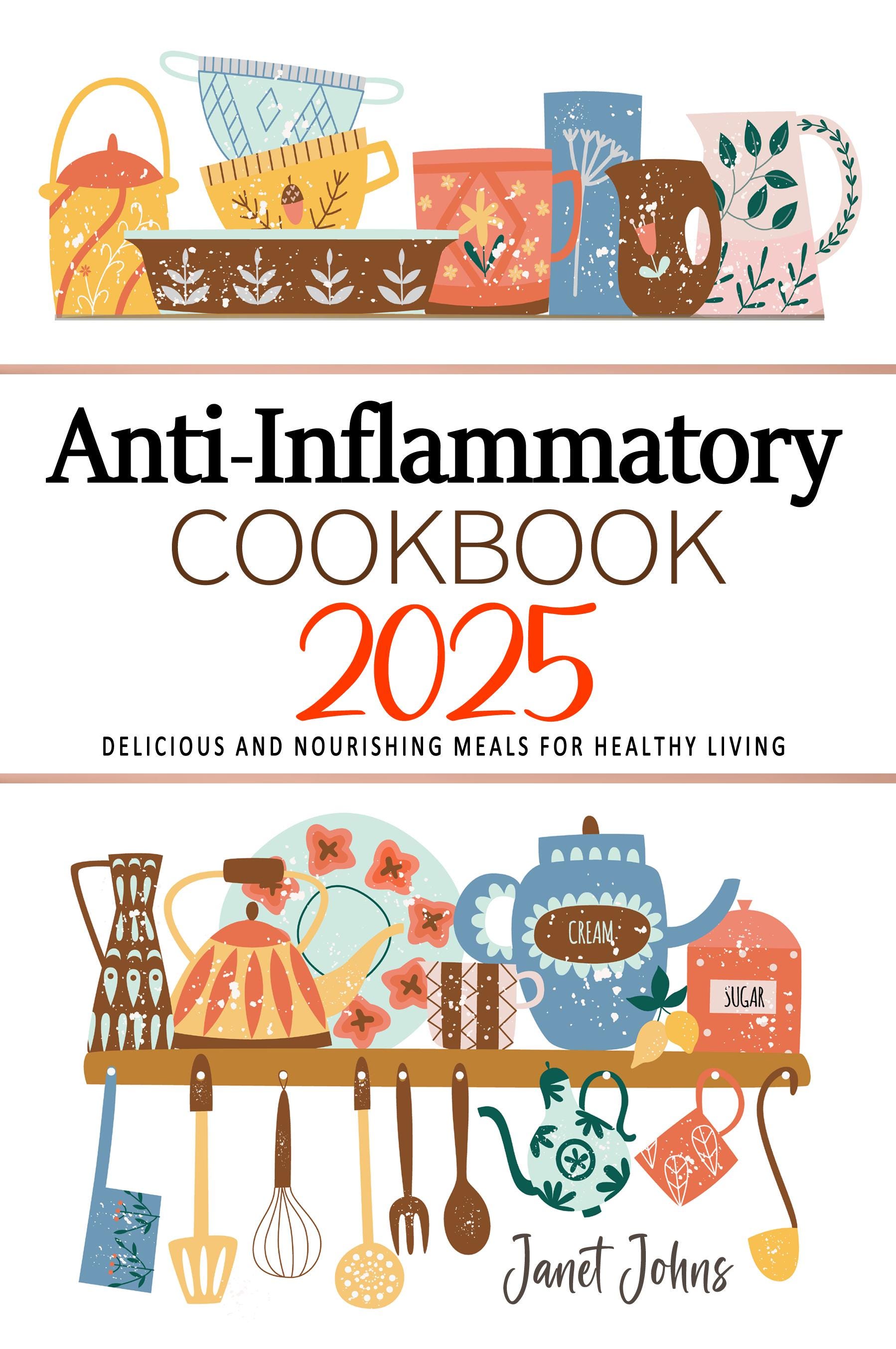 Anti-Inflammatory Cookbook 2025 . Delicious and Nourishing Meals for Healthy Living . Anti-Inflammatory Recipes . Antiinflammatory Cookbook