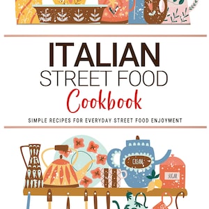 Italian Street Food Cookbook . Simple Recipes for Everyday Street Food Enjoyment . Italian Cookbooks.