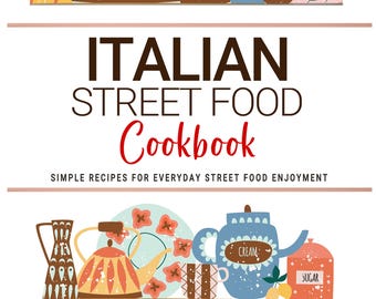 Italian Street Food Cookbook . Simple Recipes for Everyday Street Food Enjoyment . Italian Cookbooks.