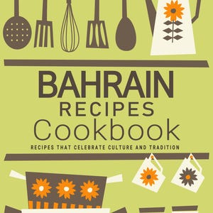 May include: A cookbook cover with a green background and brown text that reads "Bahrain Recipes Cookbook" with the subtitle "Recipes that Celebrate Culture and Tradition". The cover features a row of kitchen utensils hanging from a brown bar, including a whisk, a spatula, a spoon, and a fork. Below the title, there is a brown pot with a white lid and a floral design. There are also two brown jars with white lids and floral designs.