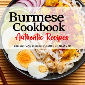 May include: A Burmese Cookbook with the title "Burmese Cookbook Authentic Recipes" and the subtitle "The Rich and Diverse Flavors of Myanmar". The cover features a bowl of noodles, eggs, onions, and lime.
