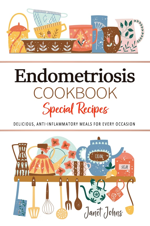 Endometriosis Cookbook . Delicious, Anti-Inflammatory Meals for Every Occasion . Endometriosis Recipes . Endometriosis Diet Cookbook