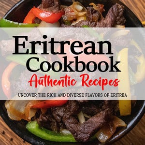 Eritrea Cookbook - Eritrean Recipes - Les saveurs riches et diversifiées de la cuisine érythréenne, Eritrea Cookbook, Eritrea Recipes