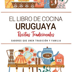 Libro de Cocina Uruguaya . Sabores que Unen Tradición y Familia. Recetas Tradicionales para Saborear Uruguay con el Corazón.