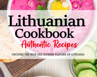 Lithuanian Cookbook - The Rich and Diverse Flavors of Lithuania Cuisine, Lithuanian Recipes, Lithuania Recipes, Lithuania Cookbook