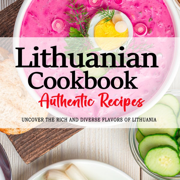 Lithuanian Cookbook - The Rich and Diverse Flavors of Lithuania Cuisine, Lithuanian Recipes, Lithuania Recipes, Lithuania Cookbook