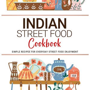 Indian Street Food Cookbook . Simple Recipes for Everyday Street Food Enjoyment . Indian Cookbooks.