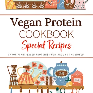 Vegan Protein Recipes Cookbook . Savor Plant-Based Proteins From Around The World . Vegan Cookbook . Protein Cookbook . Protein Recipes