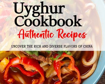 Uigurisches Kochbuch - Entdecken Sie die reichen und vielfältigen Geschmäcker Chinas, Uigurische Rezepte, China-Rezepte, China-Kochbuch
